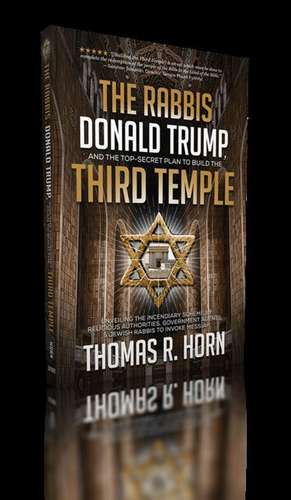 The Rabbis, Donald Trump, and the Top-Secret Plan to Build the Third Temple de Thomas R. Horn