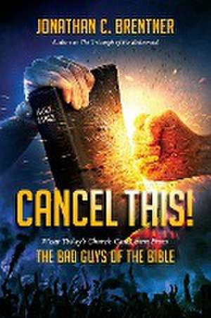 CANCEL THIS! What Today's Church Can Learn from the Bad Guys of the Bible de Jonathan C. Brentner