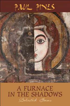 A Furnace in the Shadows - Selected Poems de Paul Pines