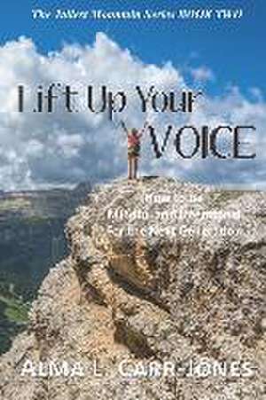 Lift Up Your Voice: How to Be Mindful and Intentional For the Next Generation de Alma L. Carr-Jones