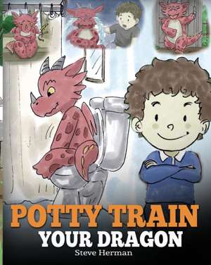 Potty Train Your Dragon de Steve Herman