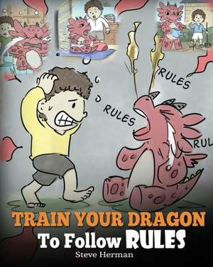 Train Your Dragon To Follow Rules de Steve Herman