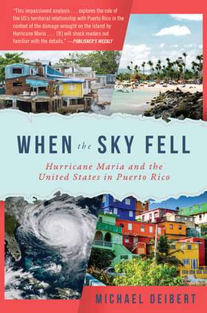 When the Sky Fell: Hurricane Maria and the United States in Puerto Rico de Michael Deibert