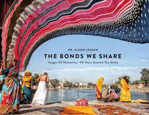 The Bonds We Share: Images of Humanity, 40 Years Around the Globe de Glenn Losack