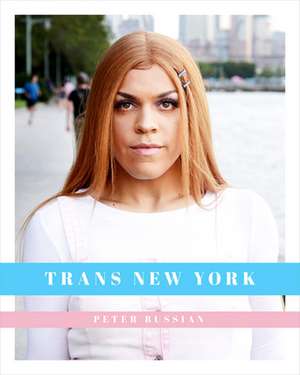 Trans New York: Photos and Stories of Transgender New Yorkers de Peter Bussian