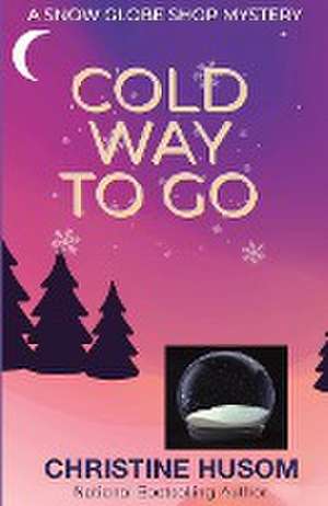 Cold Way To Go de Christine A Husom