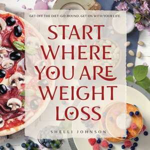 Start Where You Are Weight Loss de Shelli Johnson