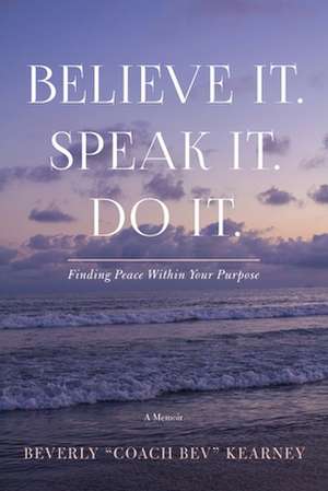 Believe It. Speak It. Do It. de Beverly Kearney