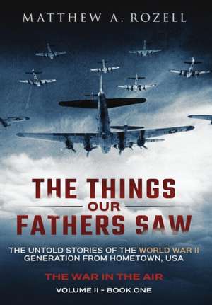 The Things Our Fathers Saw - The War In The Air de Matthew Rozell