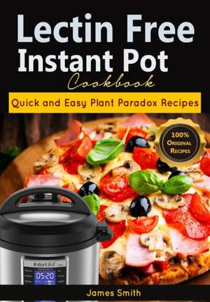 Lectin Free Instant Pot Cookbook de James Smith