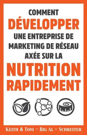 Comment Développer une Entreprise de Marketing de Réseau Axée sur la Nutrition Rapidement de Keith Arthur Schreiter