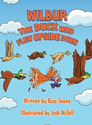 Wilbur the Duck Who Flew Upside Down de Russ Towne