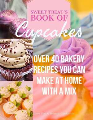 Sweet Treats Book of Cupcakes: Over 40 BAKERY RECIPES YOU CAN MAKE AT HOME WITH A MIX de Jodi Stapler