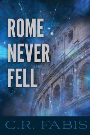 Rome Never Fell de C. R. Fabis