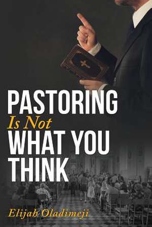 Pastoring Is Not What You Think de Oladimeji, Elijah