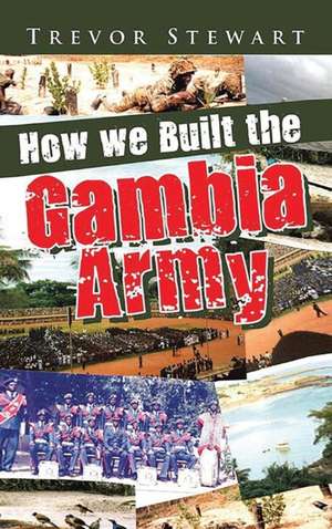 How We Built the Gambia Army de Trevor Stewart