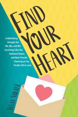 Find Your Heart: A Wild Romp through the 70s, 80s, and 90s-Surviving Fake IDs, Awkward Dates, and Best Friends Cheering as You Finally de Susan Stocker