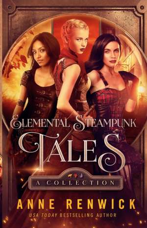 Elemental Steampunk Tales de Anne Renwick