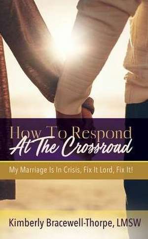 How To Respond At The Crossroad de Kimberly Bracewell-Thorpe Lmsw