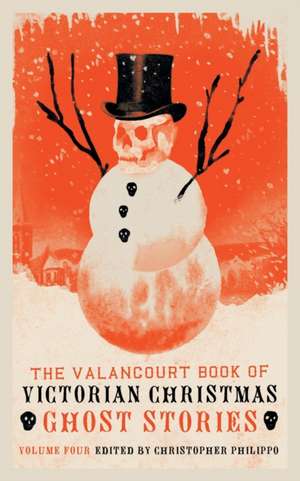 The Valancourt Book of Victorian Christmas Ghost Stories, Volume 4 de Christopher Philippo