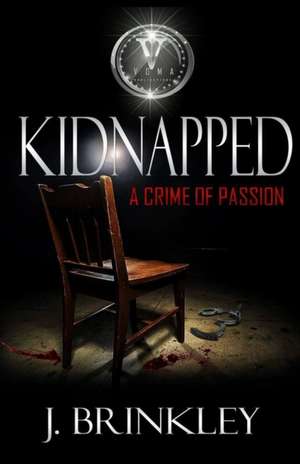 Kidnapped: A Crime Of Passion de J. Brinkley