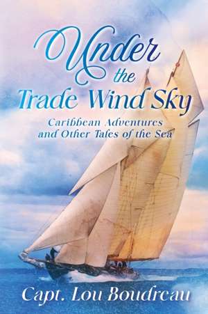 Under the Trade Wind Sky de Captain Lou Boudreau