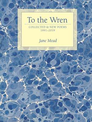 To the Wren: Collected & New Poems de Jane Mead