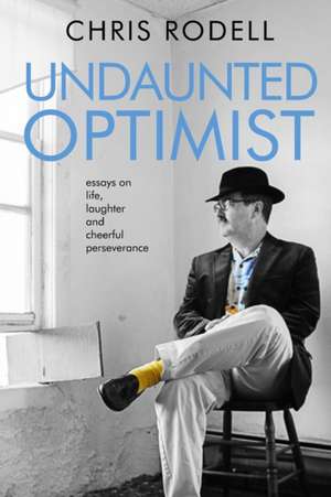 Undaunted Optimist: Essays on Life, Laughter and Cheerful Perseverance de Chris Rodell