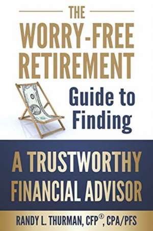 The Worry-Free Retirement Guide to Finding a Trustworthy Financial Advisor de Randy L. Thurman