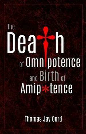 The Death of Omnipotence and Birth of Amipotence de Thomas Jay Oord