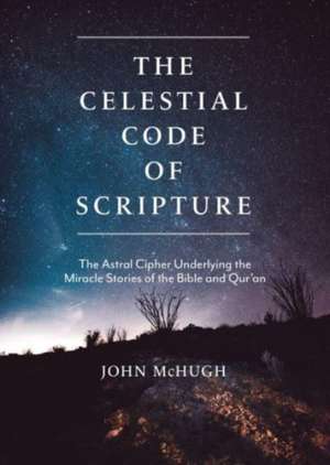 The Celestial Code of Scripture de John Mchugh