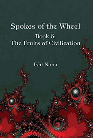 Spokes of the Wheel, Book 6: The Fruits of Civilization: Volume 1 de Ishi Nobu