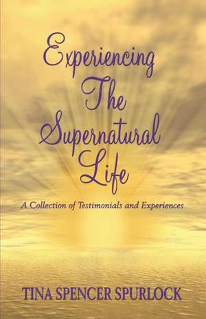 Experiencing The Supernatural Life de Tina Spencer Spurlock