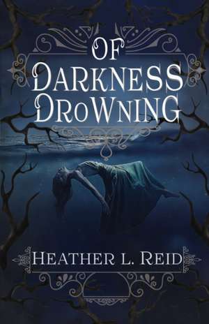 Of Darkness Drowning de Heather L Reid