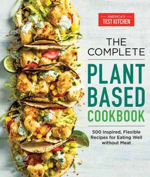 The Complete Plant-Based Cookbook de America'S Test Kitchen