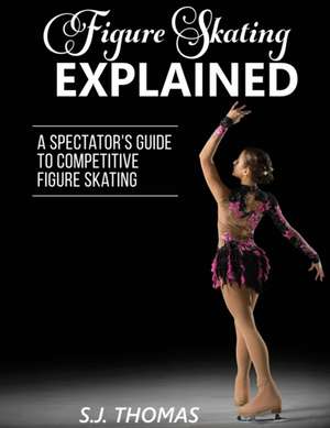 Figure Skating Explained de S J Thomas