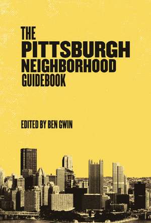 Pittsburgh Neighborhood Guidebook de Ben Gwin