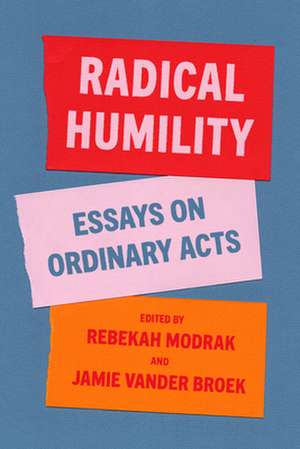 Radical Humility: Essays on Ordinary Acts de Rebekah Modrak