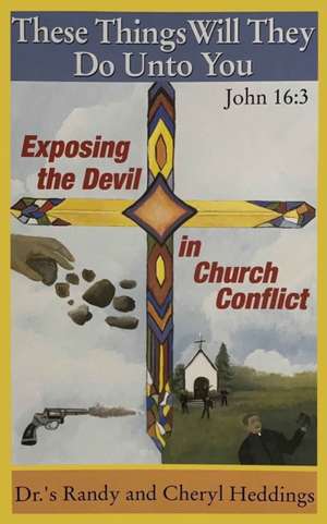 These Things Will They Do Unto You: Exposing the Devil in Church Conflict de Cheryl Heddings