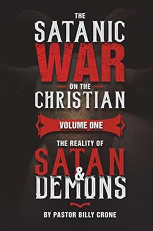 The Satanic War on the Christian Vol.1 The Reality of Satan & Demons de Billy Crone