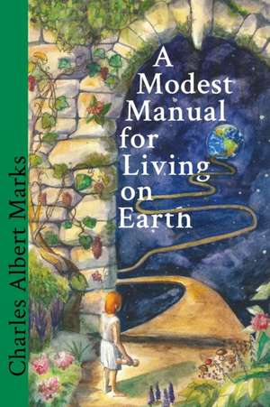 A Modest Manual for Living on Earth de Charles Albert Marks