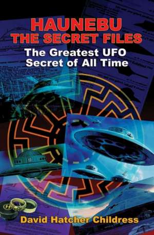 Haunebu: The Secret Files: The Greatest UFO Secret of All Time de David Childress