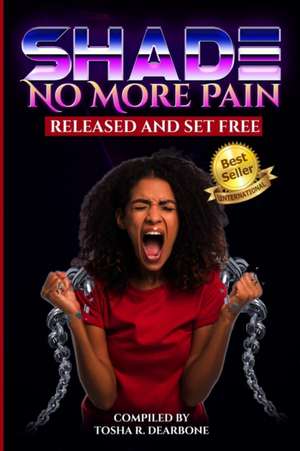 Shade No More Pain: Released and Set Free de Tosha Dearbone