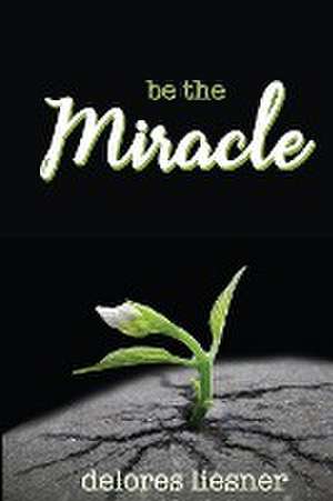 Be the Miracle de Delores Liesner