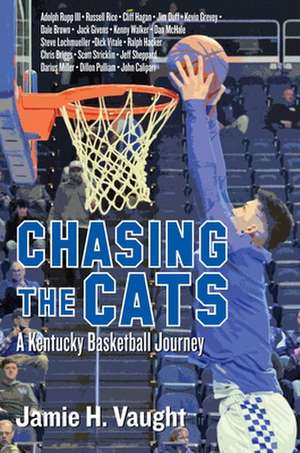 Chasing the Cats: A Kentucky Basketball Journey de Jamie H Vaught