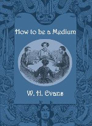 How to be a Medium de W. H. Evans