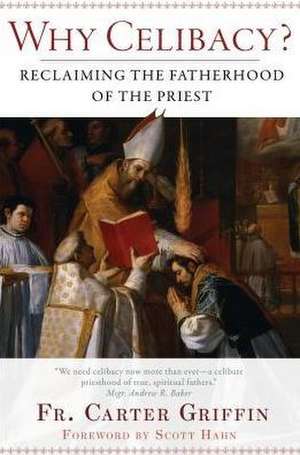 Why Celibacy: Reclaiming the Fatherhood of the Priest de Fr Carter Griffin