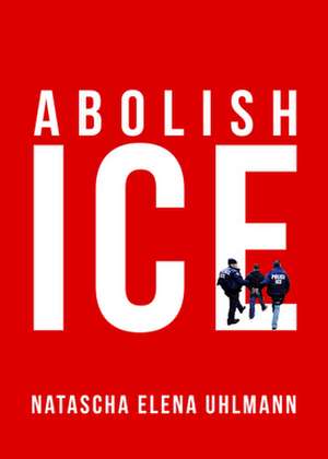 Abolish Ice de Natascha Elena Uhlmann