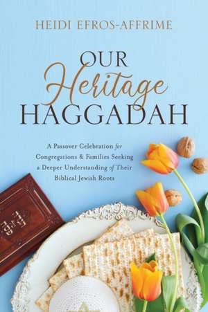 Our Heritage Haggadah de Heidi Efros-Affrime