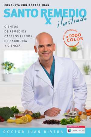 Santo Remedio Ilustrado Y a Color / Doctor Juan's Top Home Remedies. Illustrated and Full Color Edition de Doctor Juan Rivera